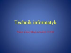 Technik informatyk Numer z klasyfikacji zawodw 312102 Osoby