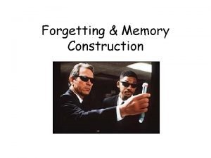 Forgetting Memory Construction Forgetting Forgetting is a result