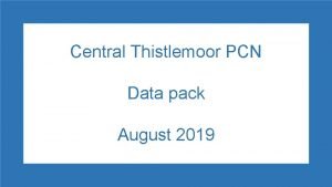 Central Thistlemoor PCN Data pack August 2019 Central