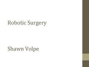 Robotic Surgery Shawn Volpe Types of Robotic Surgery