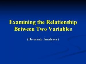 Examining the Relationship Between Two Variables Bivariate Analyses