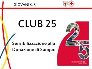 GIOVANI C R I CLUB 25 Sensibilizzazione alla