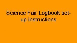 Science Fair Logbook setup instructions A few pointers