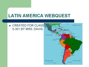 Latin america webquest Latin america webquest