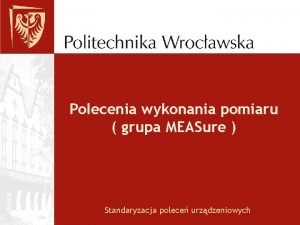 Polecenia wykonania pomiaru grupa MEASure Standaryzacja polece urzdzeniowych