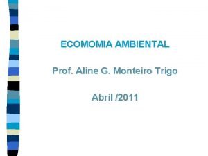 ECOMOMIA AMBIENTAL Prof Aline G Monteiro Trigo Abril