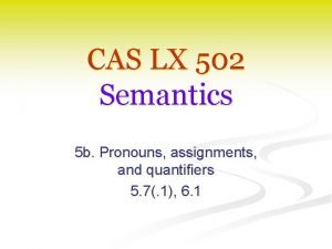 CAS LX 502 Semantics 5 b Pronouns assignments