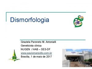 Dismorfologia Graziela Paroneto M Antonialli Geneticista clnica NUGEN