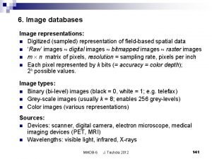 6 Image databases Image representations n Digitized sampled