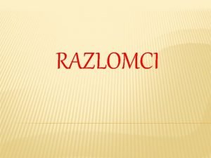 RAZLOMCI U matematici razlomak je broj koji opisuje