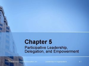 Chapter 5 Participative Leadership Delegation and Empowerment Copyright