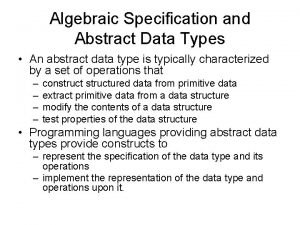 Algebraic Specification and Abstract Data Types An abstract