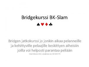 Bridgekurssi BKSlam Bridgen jatkokurssi jo jonkin aikaa pelanneille