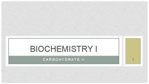 BIOCHEMISTRY I CARBOHYDRATE II 1 POLYSACCHARIDES Dglucose Dfructose