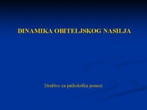 DINAMIKA OBITELJSKOG NASILJA Drutvo za psiholoku pomo SADRAJ