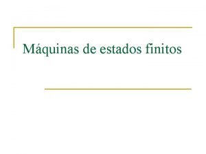 Mquinas de estados finitos Caractersticas n n Simple