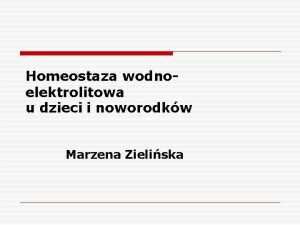 Homeostaza wodnoelektrolitowa u dzieci i noworodkw Marzena Zieliska