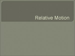 Relative Motion What is Relative Motion Strictly speakingall