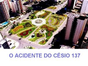 O ACIDENTE DO CSIO 137 Desastre ou acidente