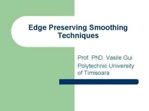 Edge Preserving Smoothing Techniques Prof Ph D Vasile