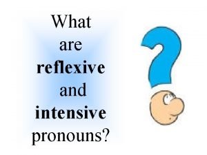 What are reflexive and intensive pronouns A reflexive