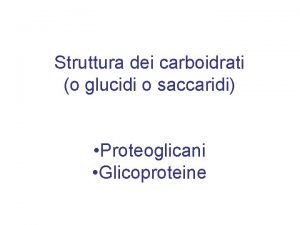 Struttura dei carboidrati o glucidi o saccaridi Proteoglicani