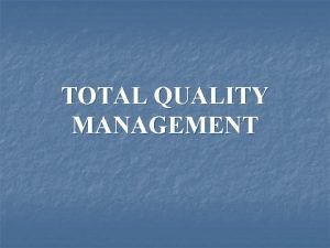 TOTAL QUALITY MANAGEMENT INTRODUCTION TO TQM What is