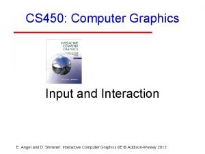 CS 450 Computer Graphics Input and Interaction E