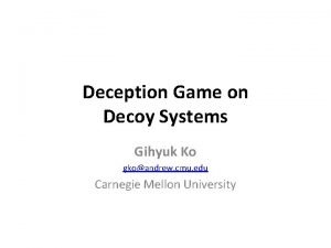 Deception Game on Decoy Systems Gihyuk Ko gkoandrew