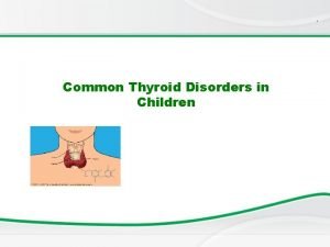 Common Thyroid Disorders in Children FUNCTIONS OF THYROXINE