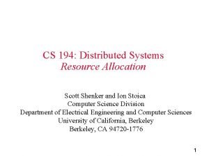 CS 194 Distributed Systems Resource Allocation Scott Shenker
