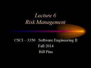 Lecture 6 Risk Management CSCI 3350 Software Engineering