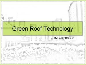 Green Roof Technology By Abby Roemer Did you