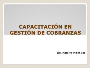 CAPACITACIN EN GESTIN DE COBRANZAS Lic Ramiro Machuca