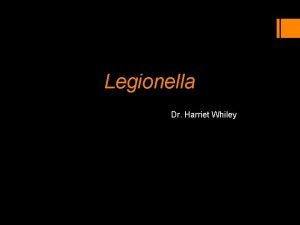 Legionella Dr Harriet Whiley Legionellosis Legionnaires disease A