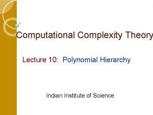 Computational Complexity Theory Lecture 10 Polynomial Hierarchy Indian