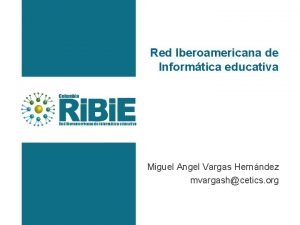 Red Iberoamericana de Informtica educativa Miguel Angel Vargas