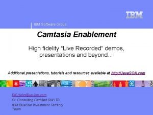 IBM Software Group Camtasia Enablement High fidelity Live