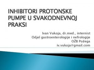 INHIBITORI PROTONSKE PUMPE U SVAKODNEVNOJ PRAKSI Ivan Vukoja