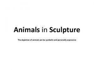 Animals in Sculpture The depiction of animals can