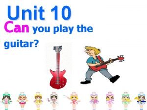 Unit 10 Can you play the guitar A