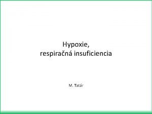 Hypoxie respiran insuficiencia M Tatr HYPOXIA hypoxmia anoxia