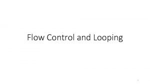 Flow Control and Looping 1 Conditionals if statement