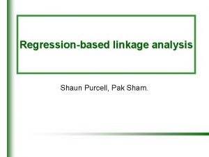 Regressionbased linkage analysis Shaun Purcell Pak Sham Penrose