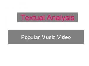 Textual Analysis Popular Music Video Technical Conventions Textual Textual Analysis Popular Music Video Technical Conventions Textual