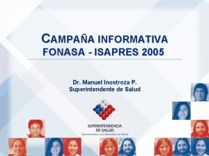 CAMPAA INFORMATIVA FONASA ISAPRES 2005 Dr Manuel Inostroza