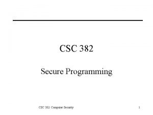 CSC 382 Secure Programming CSC 382 Computer Security