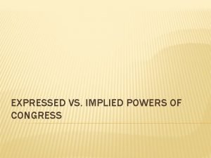 EXPRESSED VS IMPLIED POWERS OF CONGRESS EXPRESSED POWERS