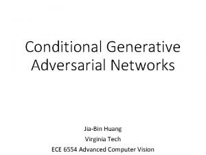 Conditional Generative Adversarial Networks JiaBin Huang Virginia Tech