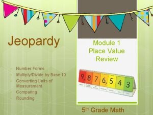 Jeopardy Module 1 Place Value Review Number Forms